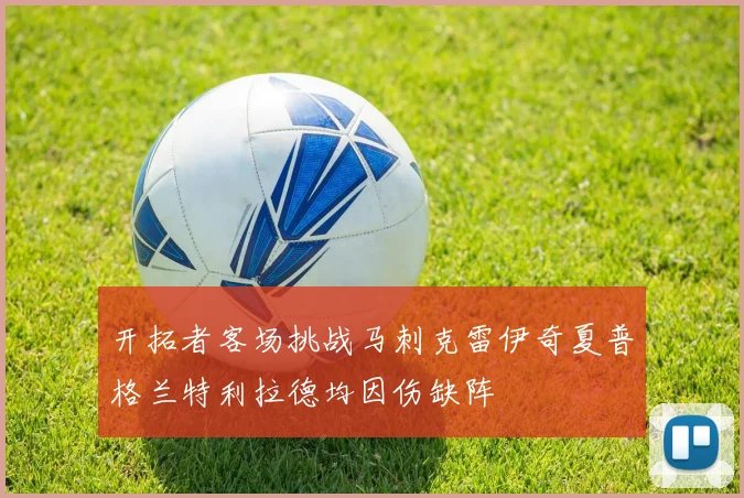 开拓者客场挑战马刺克雷伊奇夏普格兰特利拉德均因伤缺阵